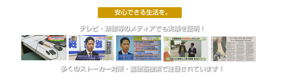 安心できる生活を。テレビ・新聞等のメディアでも実績を証明！多くのストーカー対策・盗聴器捜索で注目されています！